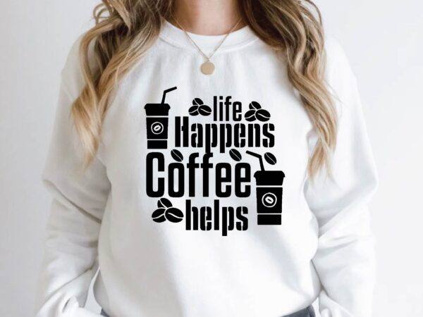 Life happens coffee helps t shirt vector graphic