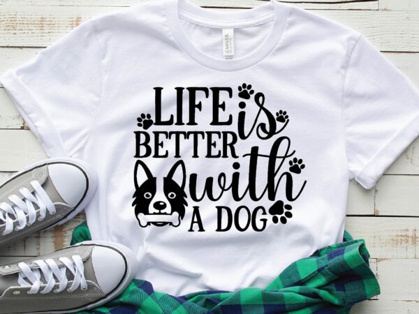 Life is better with a dog t shirt vector graphic