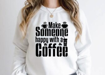 make someone happy with a coffee t shirt designs for sale