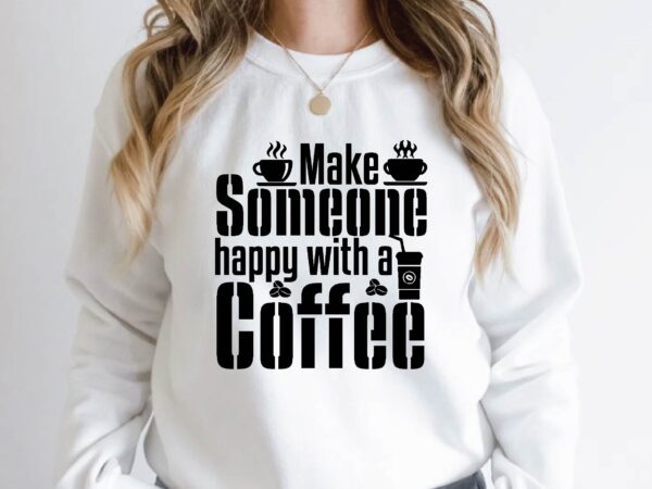 Make someone happy with a coffee t shirt designs for sale