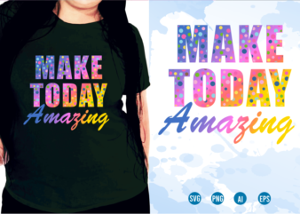 Make Today Amazing, Quotes T shirt Design, Funny T shirt Design, Sublimation T shirt Designs, T shirt Designs Svg, t shirt designs vector,