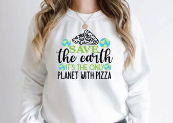 save the earth it’s the only planet with pizza