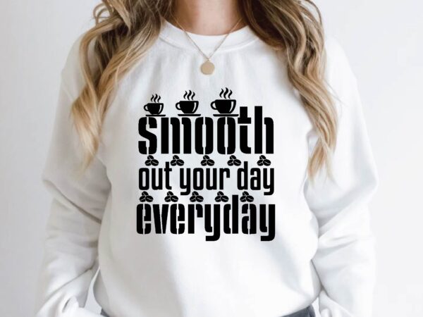 Smooth out your day everyday t shirt template vector