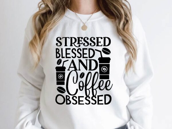 Stressed blessed and coffee obsessed t shirt template vector