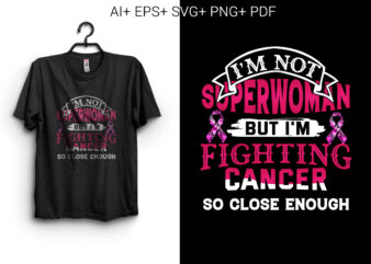 I’m Not Superwoman but I’m Fighting Cancer So Close Enough t shirt design for sale