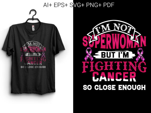 I’m Not Superwoman but I’m Fighting Cancer So Close Enough t shirt design for sale