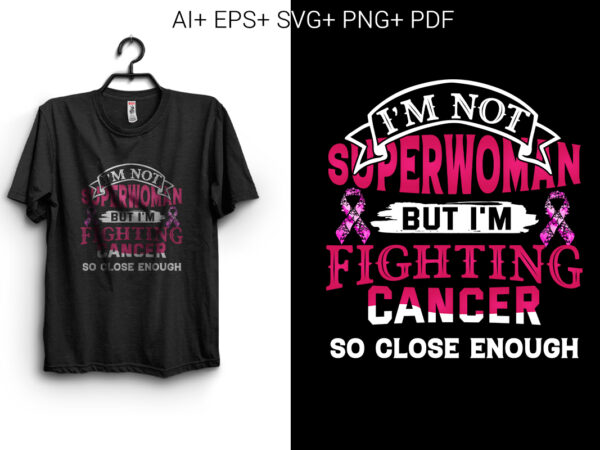 I’m not superwoman but i’m fighting cancer so close enough t shirt design for sale