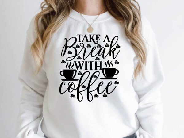 Take a break with coffee t shirt designs for sale