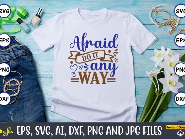 Afraid do it anyway, motivational svg bundle, positive quote, saying svg,funny quotes,motivational svg bundle, inspirational svg quotes,motivational svg bundle, positive quotes svg, trendy saying svg, self love quotes png, positive t shirt vector