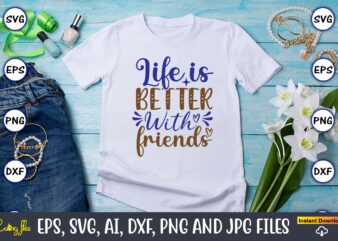 Life is better with friends, Motivational Svg Bundle, Positive Quote, Saying Svg,Funny Quotes,Motivational SVG Bundle, Inspirational Svg Quotes,Motivational SVG bundle, Positive quotes svg, Trendy saying SVG, Self love quotes PNG, t shirt vector graphic