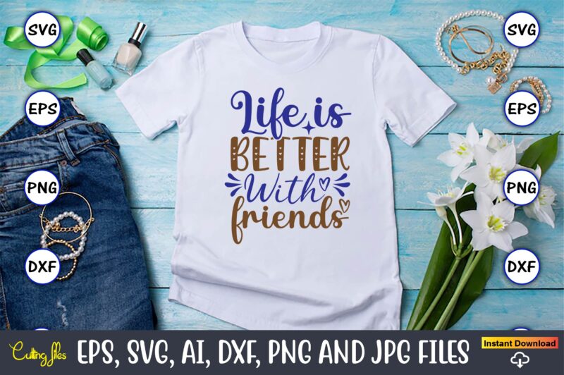 Life is better with friends, Motivational Svg Bundle, Positive Quote, Saying Svg,Funny Quotes,Motivational SVG Bundle, Inspirational Svg Quotes,Motivational SVG bundle, Positive quotes svg, Trendy saying SVG, Self love quotes PNG,