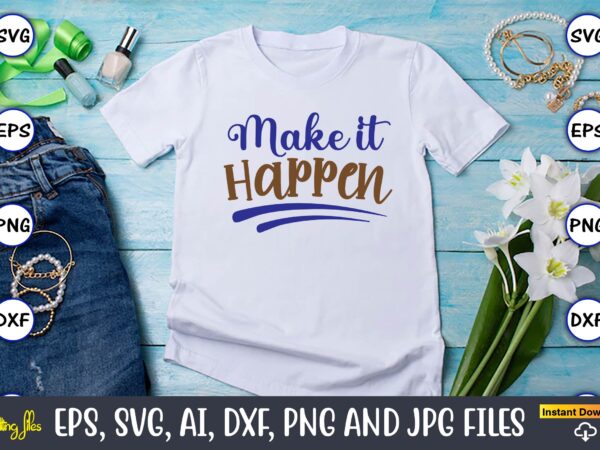 Make it happen, motivational svg bundle, positive quote, saying svg,funny quotes,motivational svg bundle, inspirational svg quotes,motivational svg bundle, positive quotes svg, trendy saying svg, self love quotes png, positive vibes t shirt designs for sale