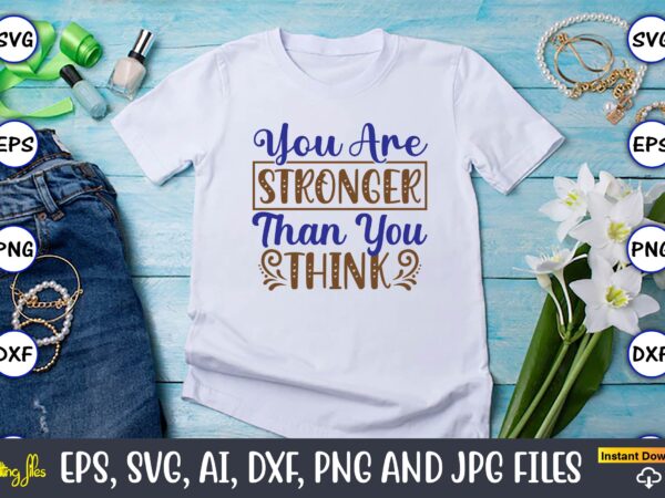 You are stronger than you think, motivational svg bundle, positive quote, saying svg,funny quotes,motivational svg bundle, inspirational svg quotes,motivational svg bundle, positive quotes svg, trendy saying svg, self love quotes t shirt design template
