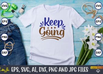 Keep going, Motivational Svg Bundle, Positive Quote, Saying Svg,Funny Quotes,Motivational SVG Bundle, Inspirational Svg Quotes,Motivational SVG bundle, Positive quotes svg, Trendy saying SVG, Self love quotes PNG, Positive vibes svg, t shirt vector art