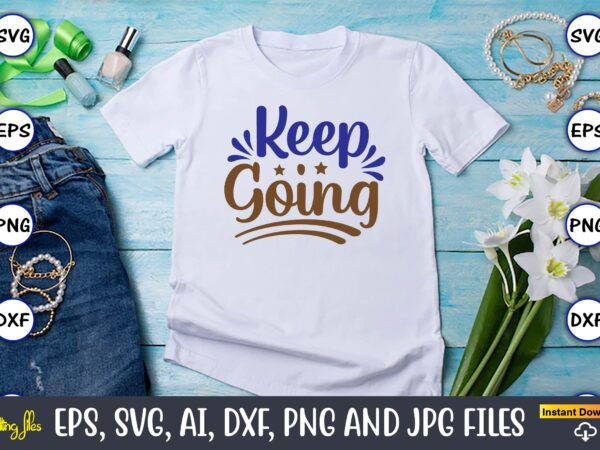 Keep going, motivational svg bundle, positive quote, saying svg,funny quotes,motivational svg bundle, inspirational svg quotes,motivational svg bundle, positive quotes svg, trendy saying svg, self love quotes png, positive vibes svg, t shirt vector art