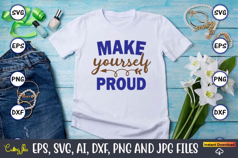 Make yourself proud, Motivational Svg Bundle, Positive Quote, Saying Svg,Funny Quotes,Motivational SVG Bundle, Inspirational Svg Quotes,Motivational SVG bundle, Positive quotes svg, Trendy saying SVG, Self love quotes PNG, Positive vibes