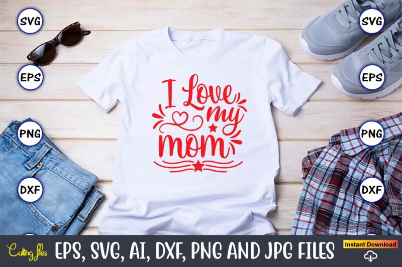 I love my mom svg vector png t-shirt design