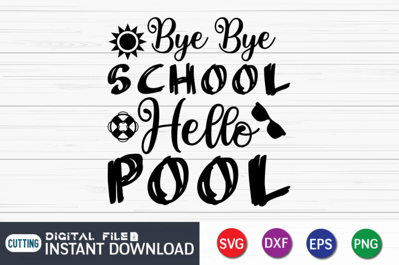 Bye Bye School Hello Pool svg shirt, Summer shirt, Summer svg quotes, summer SVG Bundle, beach life shirt svg, summer t shirt vector graphic, summer t shirt vector illustration, Summer