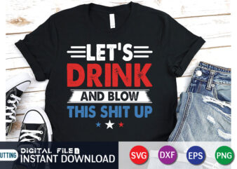 Let’s Drink And Blow This Shit Up 4th of july t shirt vector illustration