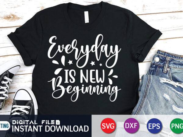 Everyday is new beginning svg shirt, everyday is new beginning png vector clipart