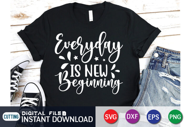 Everyday is New beginning SVG Shirt, Everyday is New beginning PNG