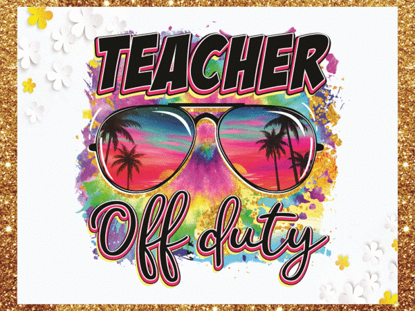 Teacher off duty png, teacher off duty sunglasses png, beach png, tie dye png, summer holiday png, last day of school png, sublimation 1020634363 t shirt designs for sale