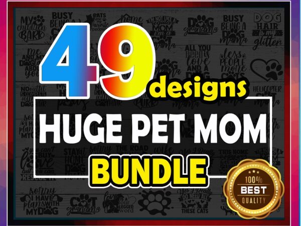 49 designs huge pet mom svg bundle, cat mama, dog mama, mother day svg, love animals svg cut files, pet lover, pet clip art, commercial use 719318033