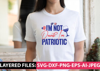 I’m Not Drunk I’m Patriotic vector t-shirt design