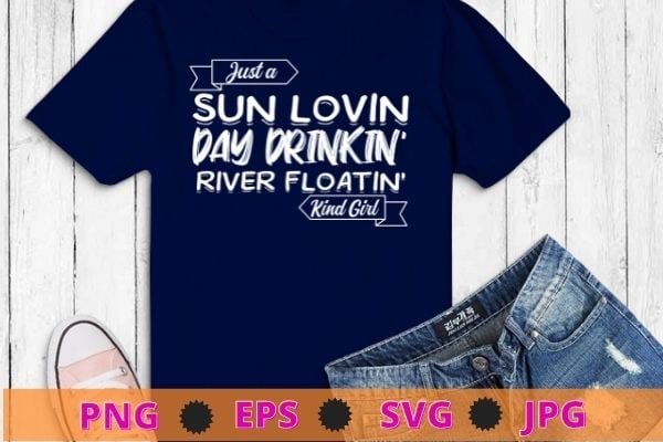 Women just a sun loving day drinking river floating kinda girl tank tops funny drinking graphic t-shirt design svg, funny, saying