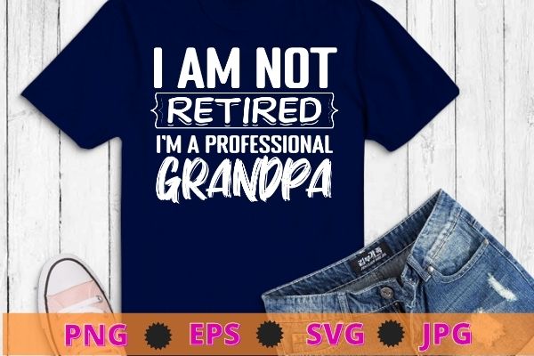 I’m Not Retired I’m A Professional Grandpa Gift Father’s Day T-Shirt svg,Juneteenth, African, American, Women Black, History, Pride, 1865, afro, Juneteenth flag, african american