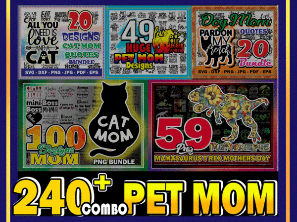 Combo 240+ mom bundle, huge pet mom svg bundle, cat mom& dog mom quotes svg, png, dxf, svg, eps, jpg, mamasaurus png, digital download cb719318033 t shirt vector file