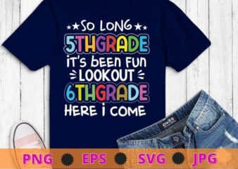 So long 5th grade it’s been fun lookout 6th grade here i come Tshirt design svg