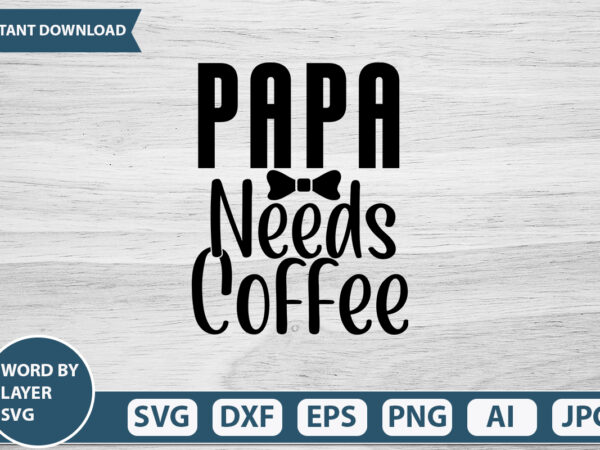 Papa needs coffee vector t-shirt design
