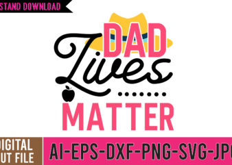 Dad Lives Matter SVG Cut File, dad tshirt, father’s day t shirts, dad bod t shirt, daddy shirt, its not a dad bod its a father figure shirt, best cat