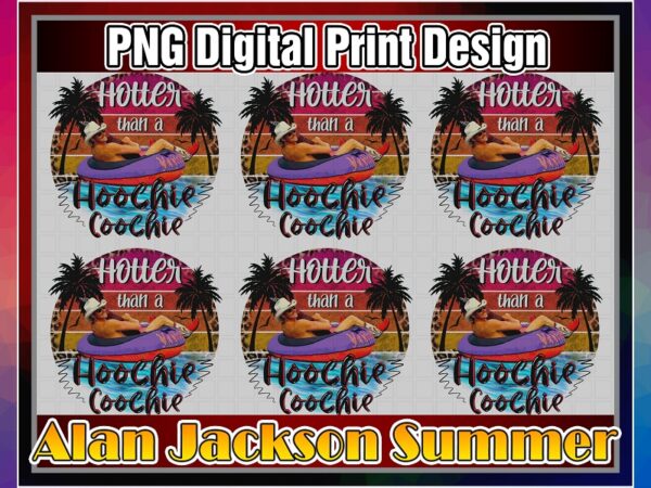 Hotter than a hoochie coochie, alan jackson summer, sublimation design, png file 300 dpi for shirts mugs transfers, digital download 1031258774