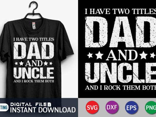 I have two titles dad and uncle and i rock them both t shirt vector illustration