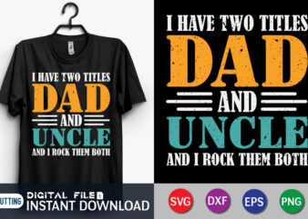 I have two titles dad and uncle and i rock them both t shirt vector illustration