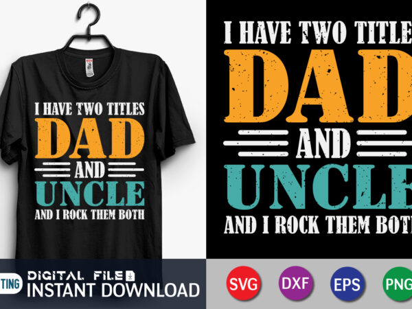 I have two titles dad and uncle and i rock them both t shirt vector illustration
