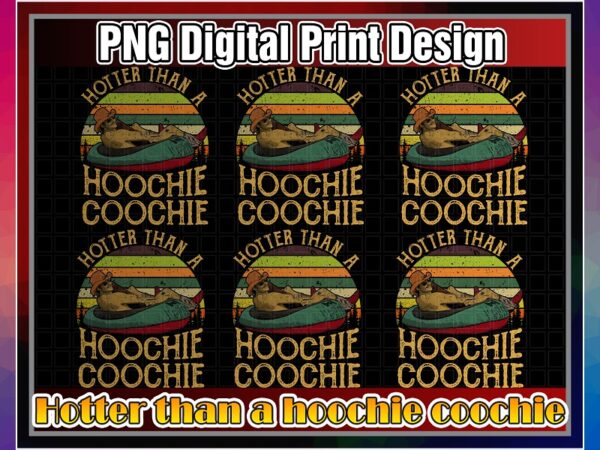 Hotter than a hoochie coochie png design, hotter than a hoochie coochie printable t-shirt, digital download, png digital print design 1023501960