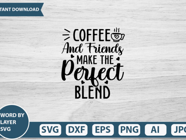 Coffee and friends make the perfect blend vector t-shirt design Coffee and friends make the perfect blend vector t-shirt design