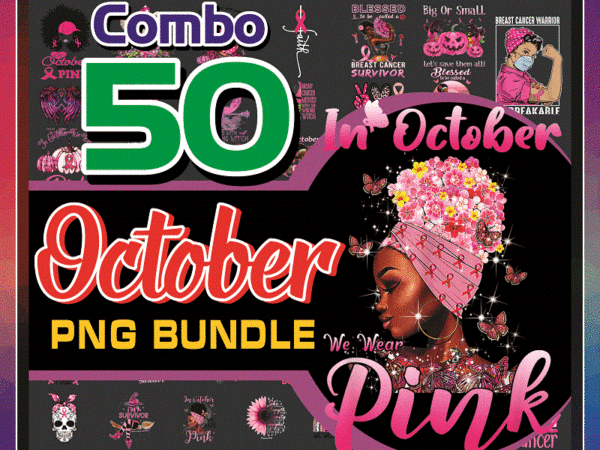 Combo 50 october png bundle, october girls png, in october we wear pink png, a queen was born in october birthday png, digital download 868418768 t shirt vector file
