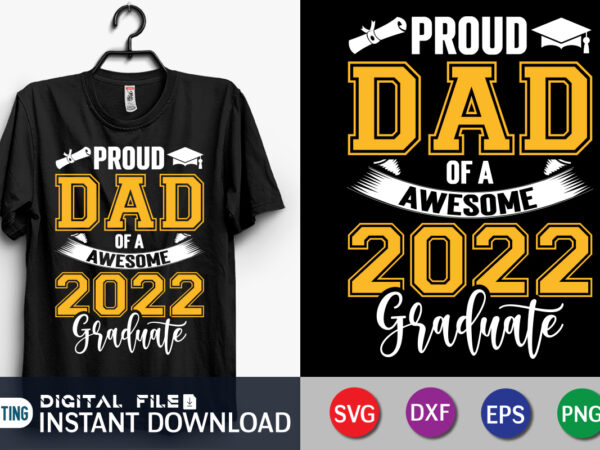 Proud dad of a awesome 2022 graduate t shirt, graduation dad shirt, graduation dad svg shirt print template