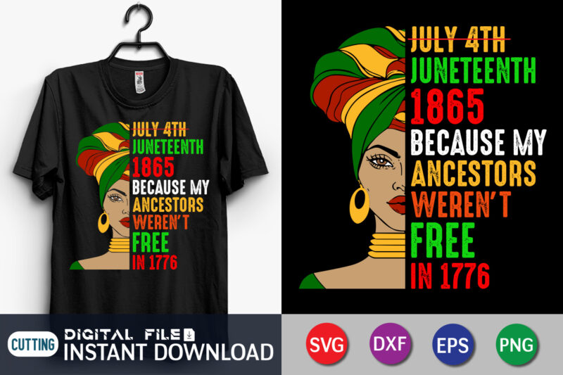 July 4th Juneteenth 1865 because my ancestors weren’t free in 1776 Shirt, Juneteenth Freedom day shirt print template