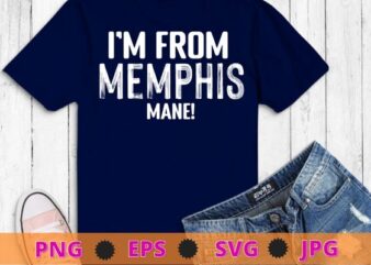 I’m From Memphis Mane 901 Tigers Tennessee Funny Fashion T-Shirt design svg, funny, saying, cute file
