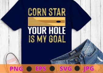 Corn Star Your Hole Is My Goal Funny Cornhole T-Shirt design svg, funny, saying, cute file