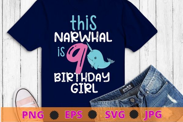 This narwhal is 9th girl birthday funny narwhal girl saying t-shirt design svg, funny