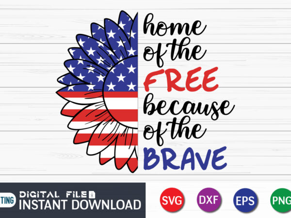 Home of the free because of the brave sunflower t shirt, 4th of july shirt, 4th of july svg quotes, american flag svg, ourth of july svg, independence day svg,
