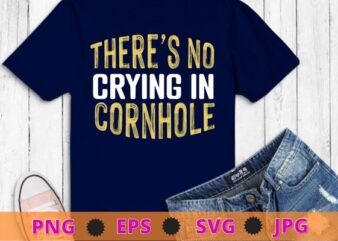 There’s No Crying In Cornhole Sack Bean Bag Toss Game Funny T-Shirt svg