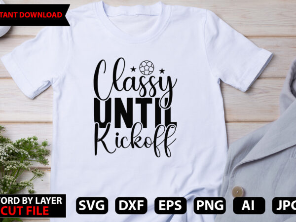 Classy until kickoff vector t-shirt design