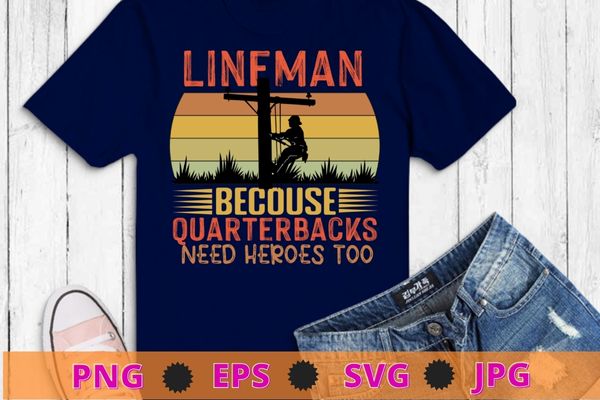 Lineman Because Quarterbacks Need Heroes | Football Linemen T-Shirt design svg, funny, saying, cute file, screen print